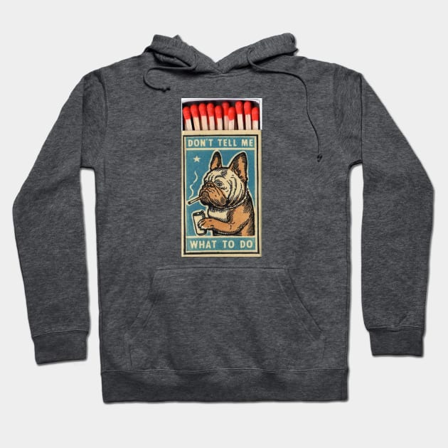 Bulldog - Don't tell me what to do, matchbox Hoodie by pocketlama